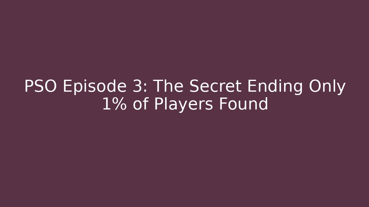 PSO Episode 3: The Secret Ending Only 1% of Players Found