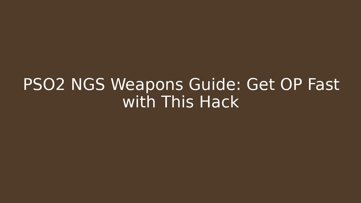 PSO2 NGS Weapons Guide: Get OP Fast with This Hack