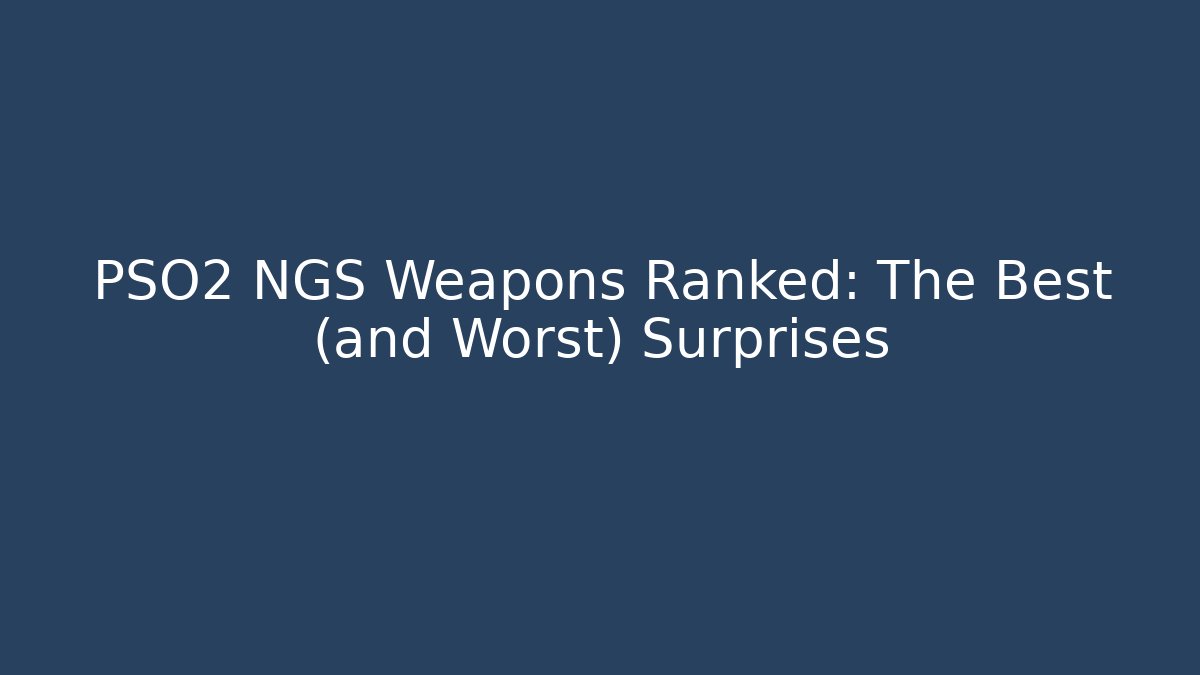 PSO2 NGS Weapons Ranked: The Best (and Worst) Surprises