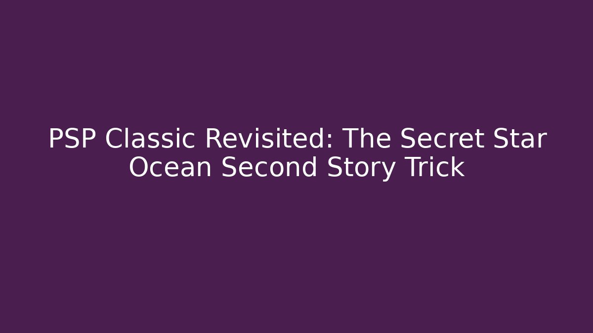 PSP Classic Revisited: The Secret Star Ocean Second Story Trick