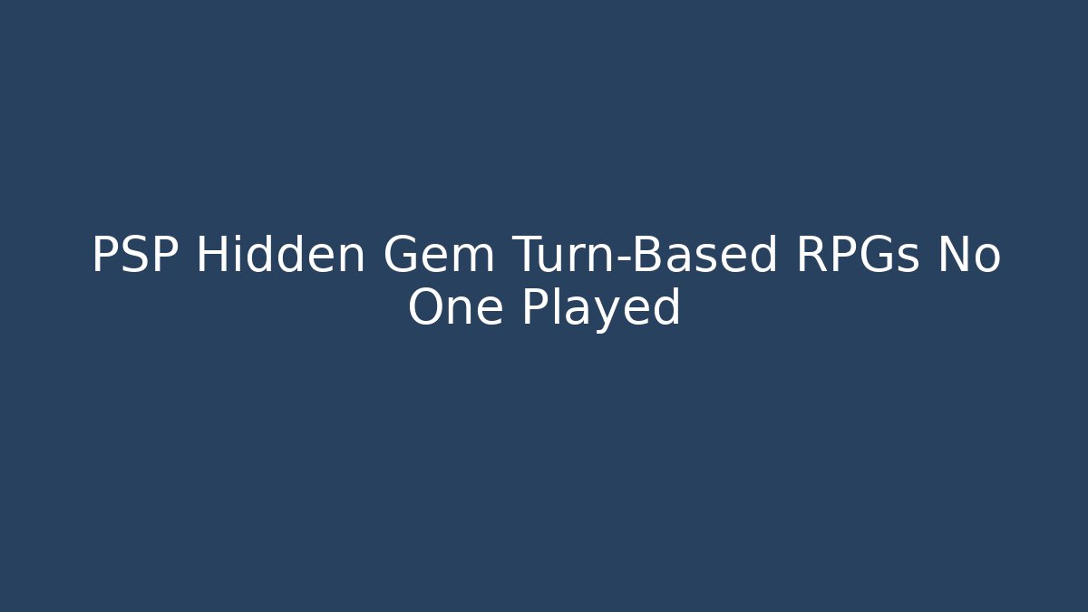 PSP Hidden Gem Turn-Based RPGs No One Played