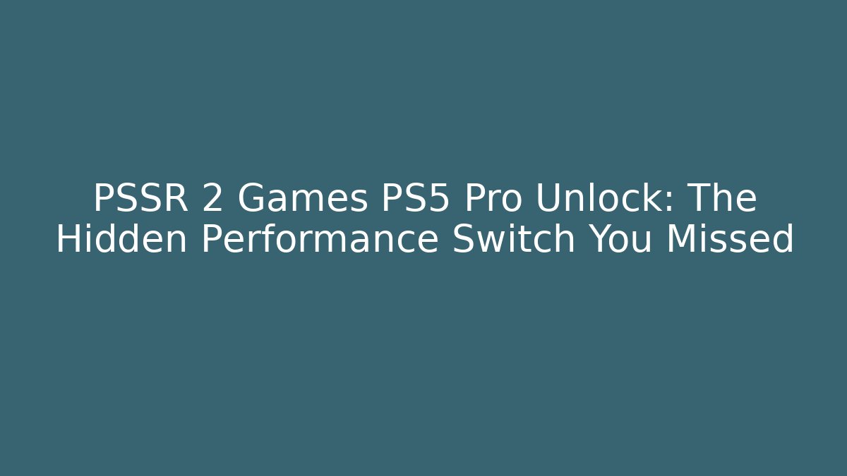 PSSR 2 Games PS5 Pro Unlock: The Hidden Performance Switch You Missed - Critter Realm