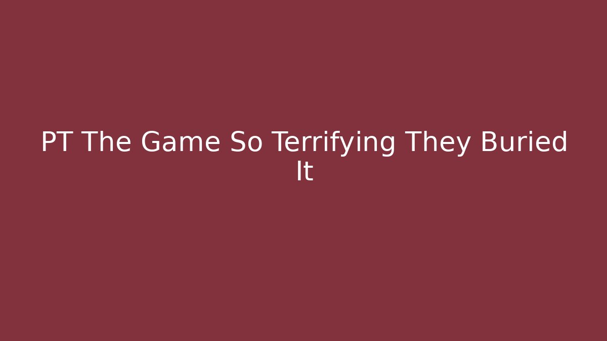 PT The Game So Terrifying They Buried It