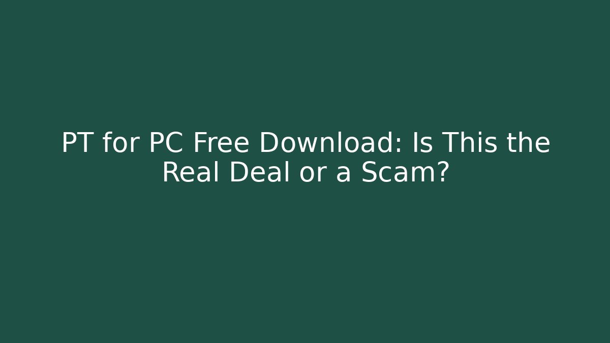 PT for PC Free Download: Is This the Real Deal or a Scam?