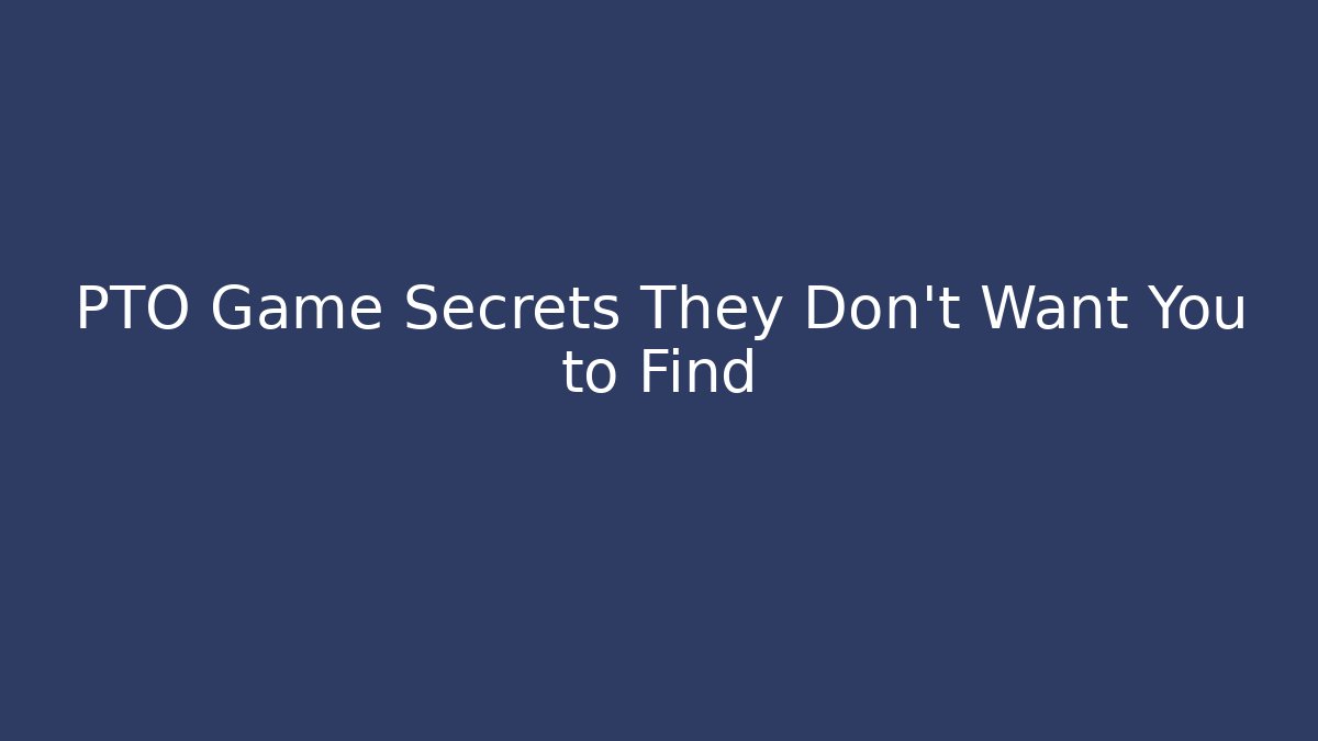 PTO Game Secrets They Don't Want You to Find
