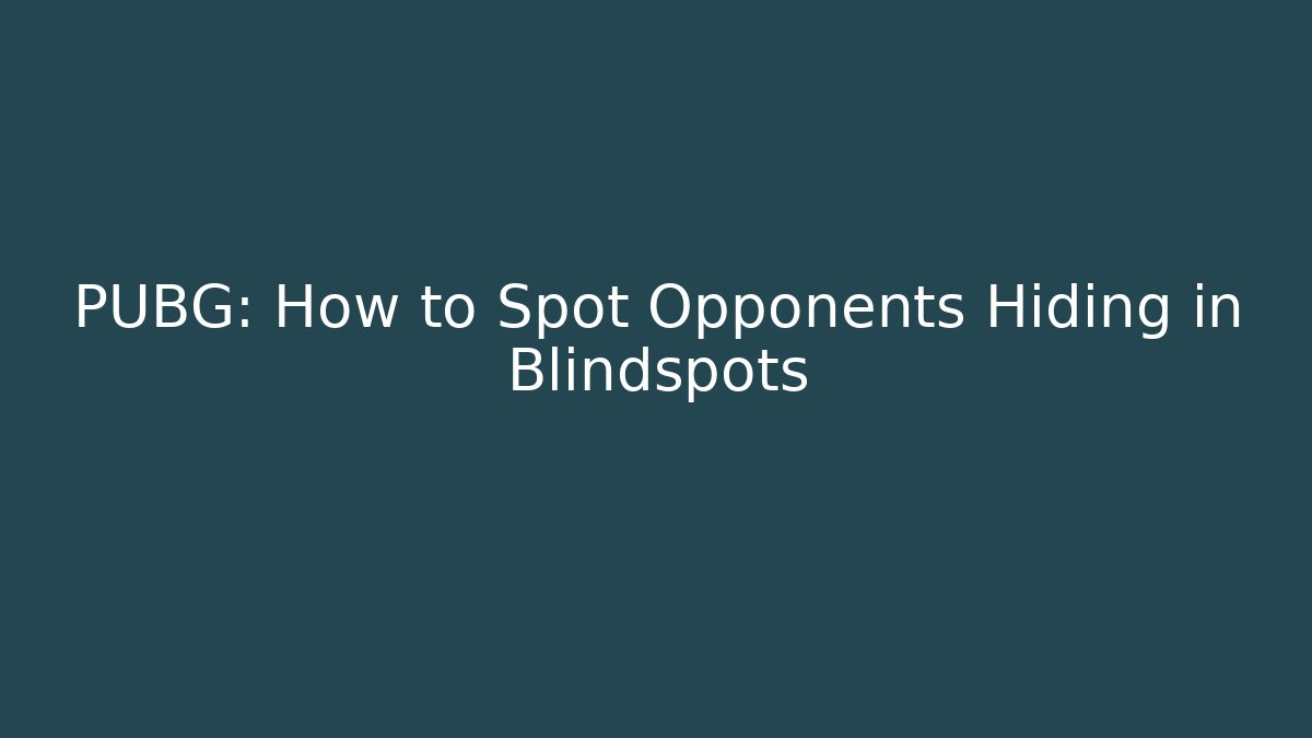 PUBG: How to Spot Opponents Hiding in Blindspots