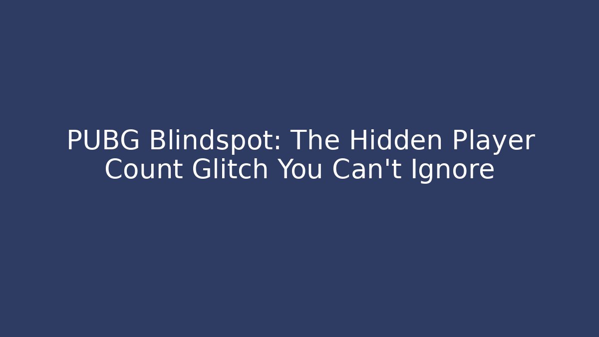 PUBG Blindspot: The Hidden Player Count Glitch You Can't Ignore