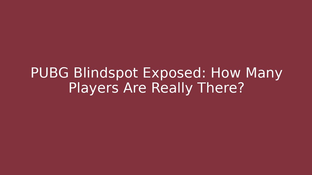 PUBG Blindspot Exposed: How Many Players Are Really There?