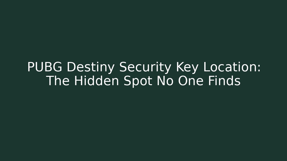 PUBG Destiny Security Key Location: The Hidden Spot No One Finds