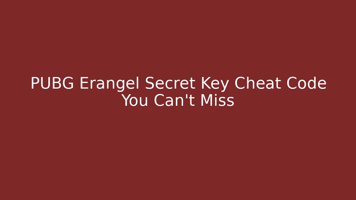 PUBG Erangel Secret Key Cheat Code You Can't Miss