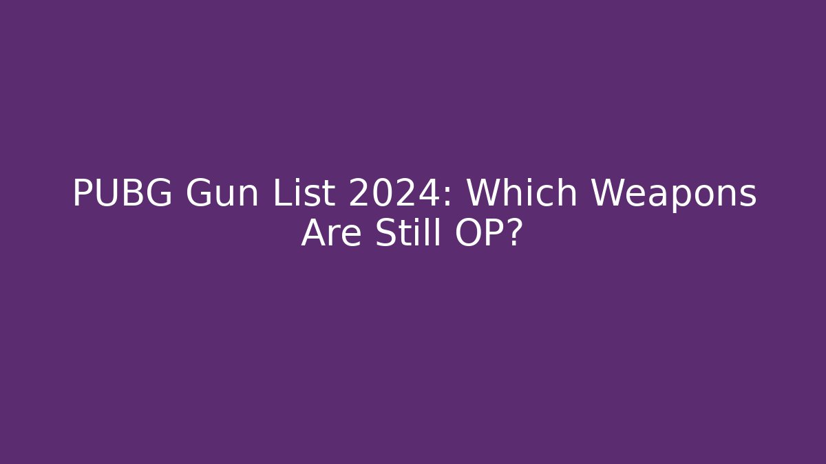 PUBG Gun List 2024: Which Weapons Are Still OP?