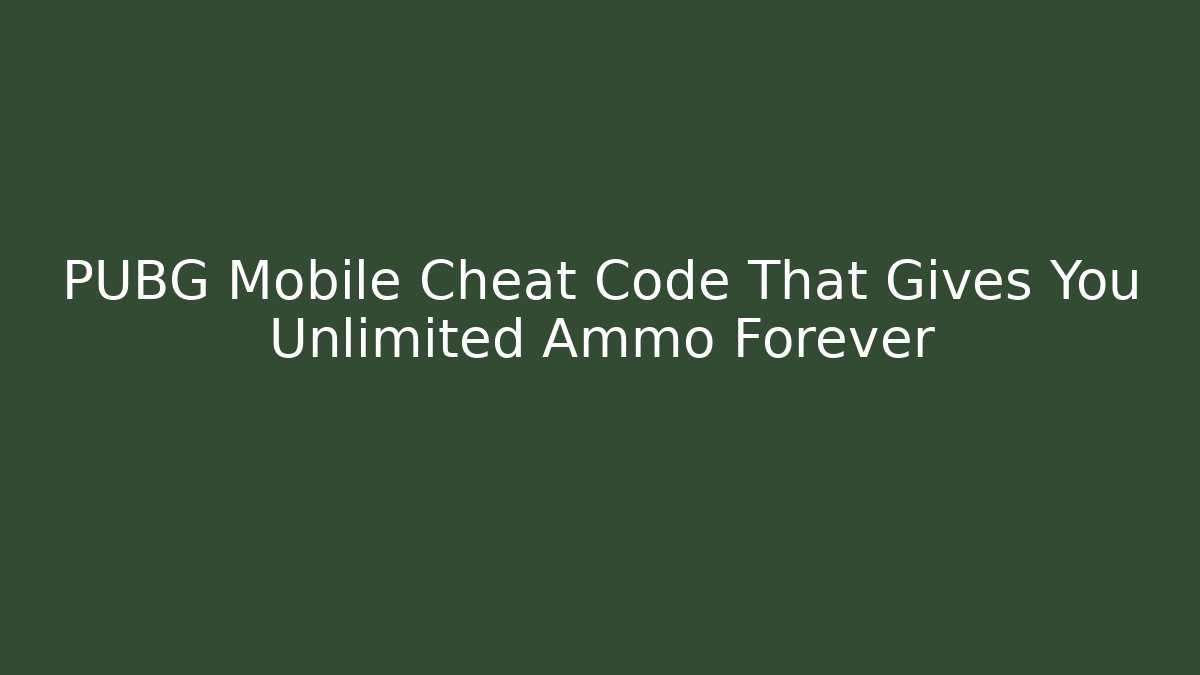 PUBG Mobile Cheat Code That Gives You Unlimited Ammo Forever