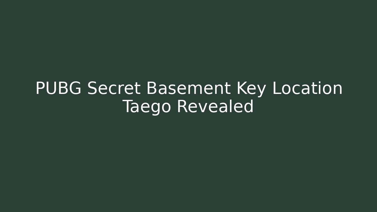 PUBG Secret Basement Key Location Taego Revealed