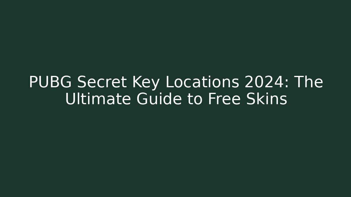 PUBG Secret Key Locations 2024: The Ultimate Guide to Free Skins