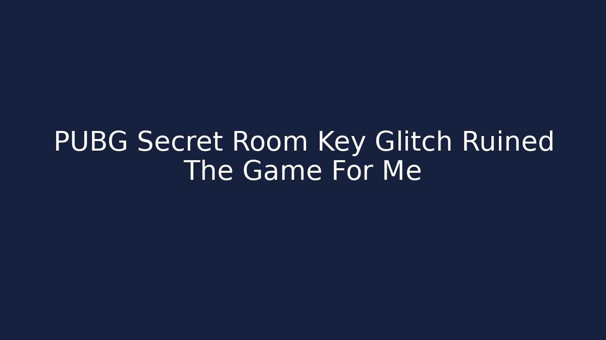 PUBG Secret Room Key Glitch Ruined The Game For Me