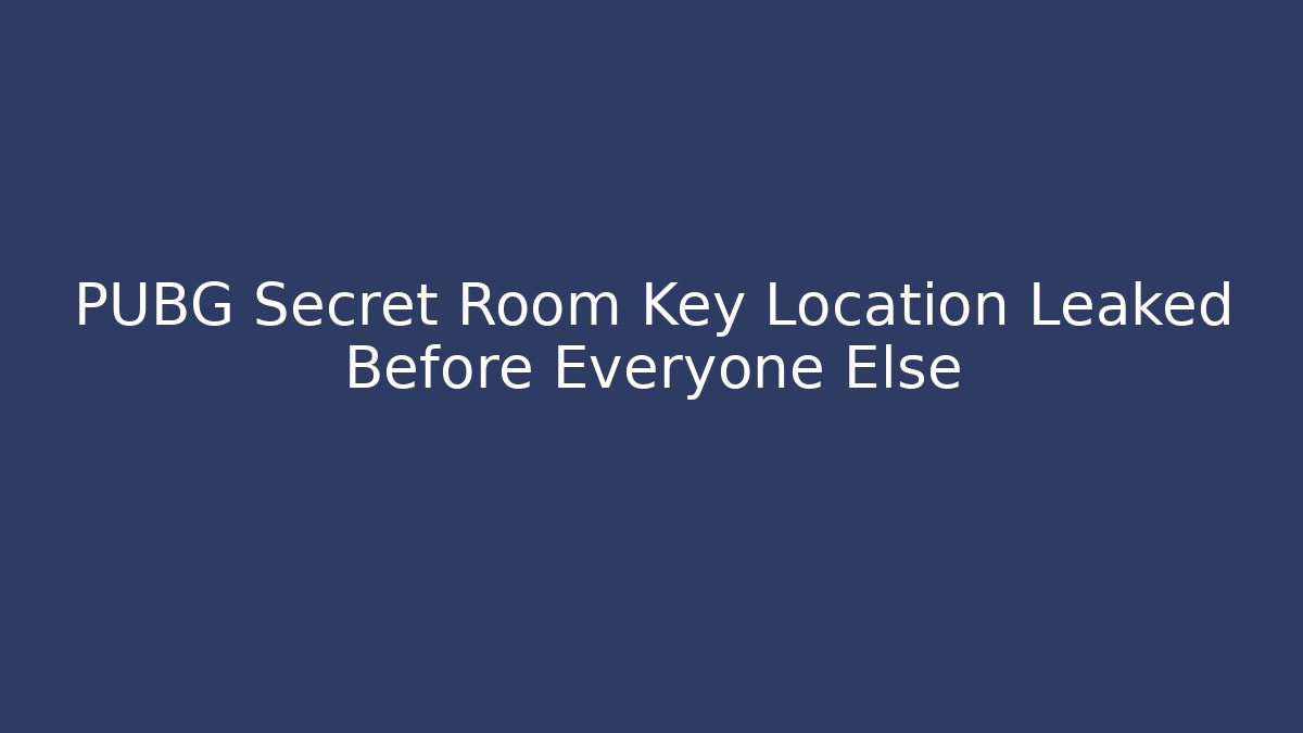 PUBG Secret Room Key Location Leaked Before Everyone Else