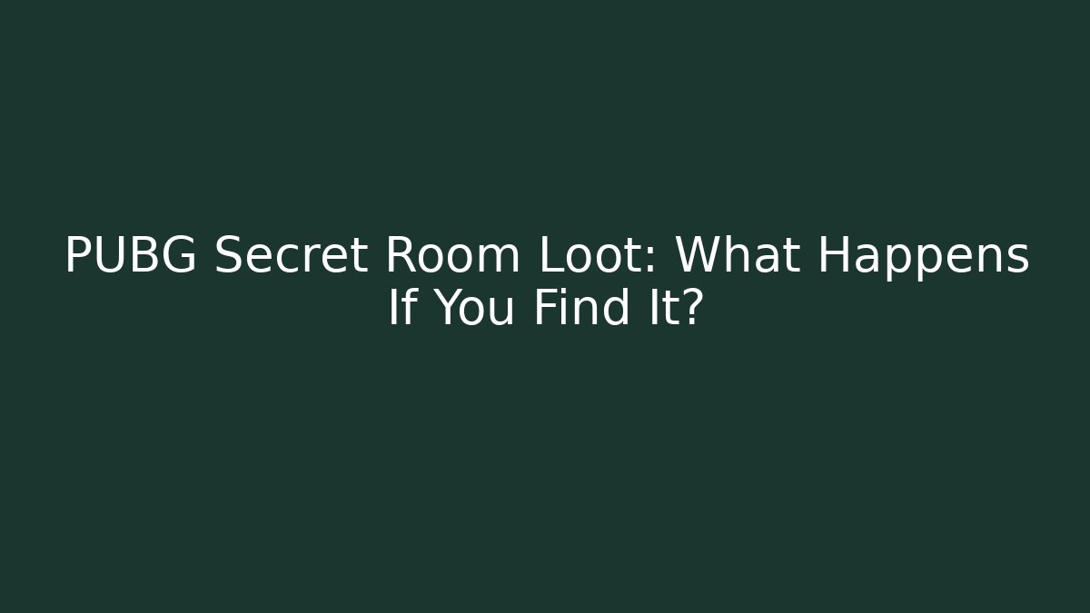 PUBG Secret Room Loot: What Happens If You Find It?