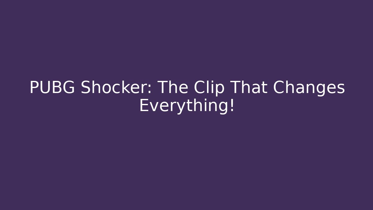 PUBG Shocker: The Clip That Changes Everything!