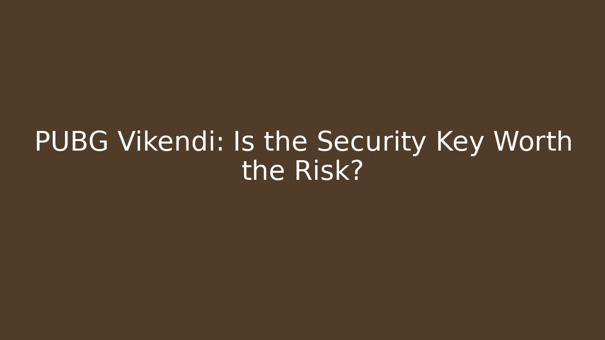 PUBG Vikendi: Is the Security Key Worth the Risk?