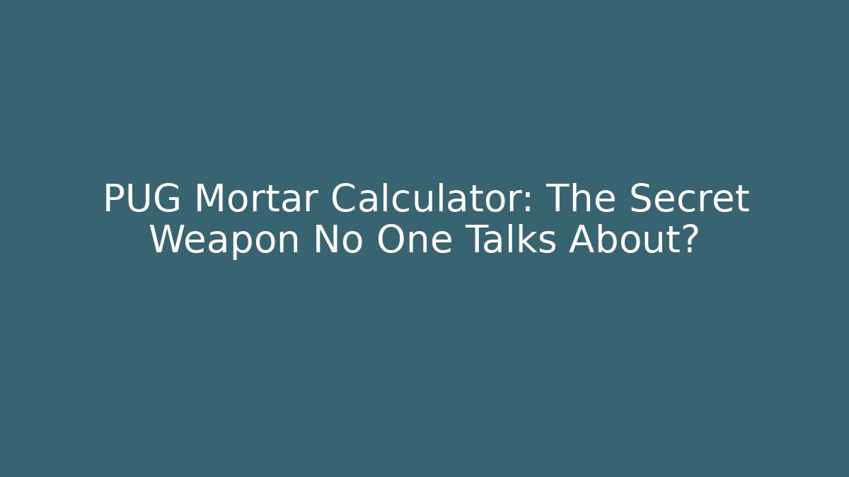 PUG Mortar Calculator: The Secret Weapon No One Talks About?