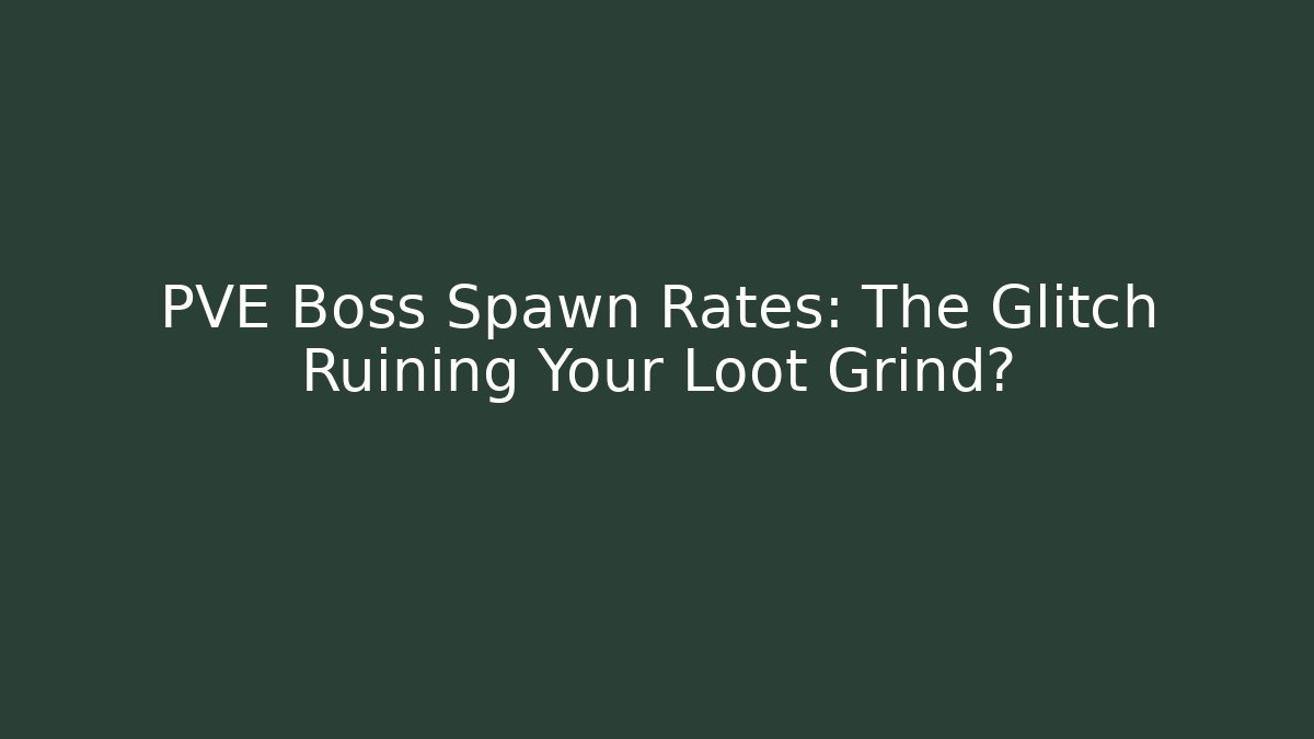 PVE Boss Spawn Rates: The Glitch Ruining Your Loot Grind?