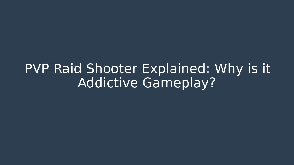 PVP Raid Shooter Explained: Why is it Addictive Gameplay?