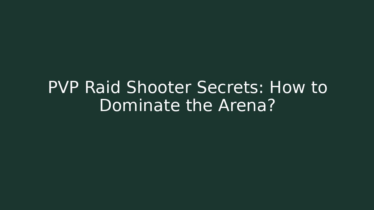 PVP Raid Shooter Secrets: How to Dominate the Arena?