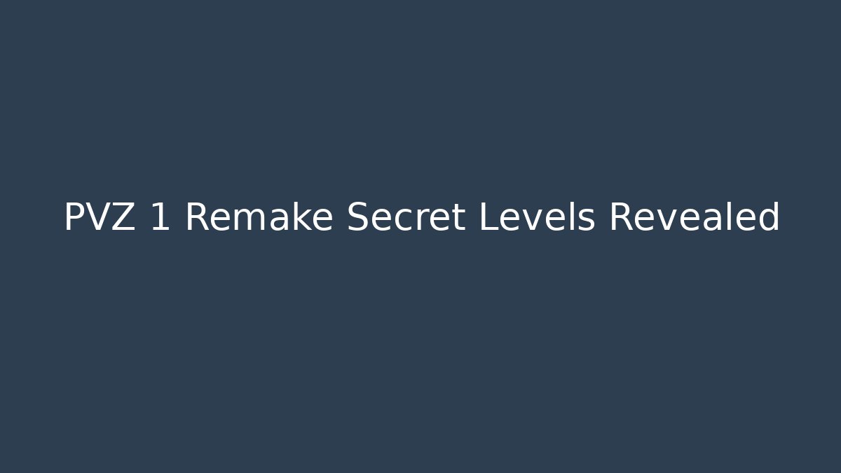 PVZ 1 Remake Secret Levels Revealed