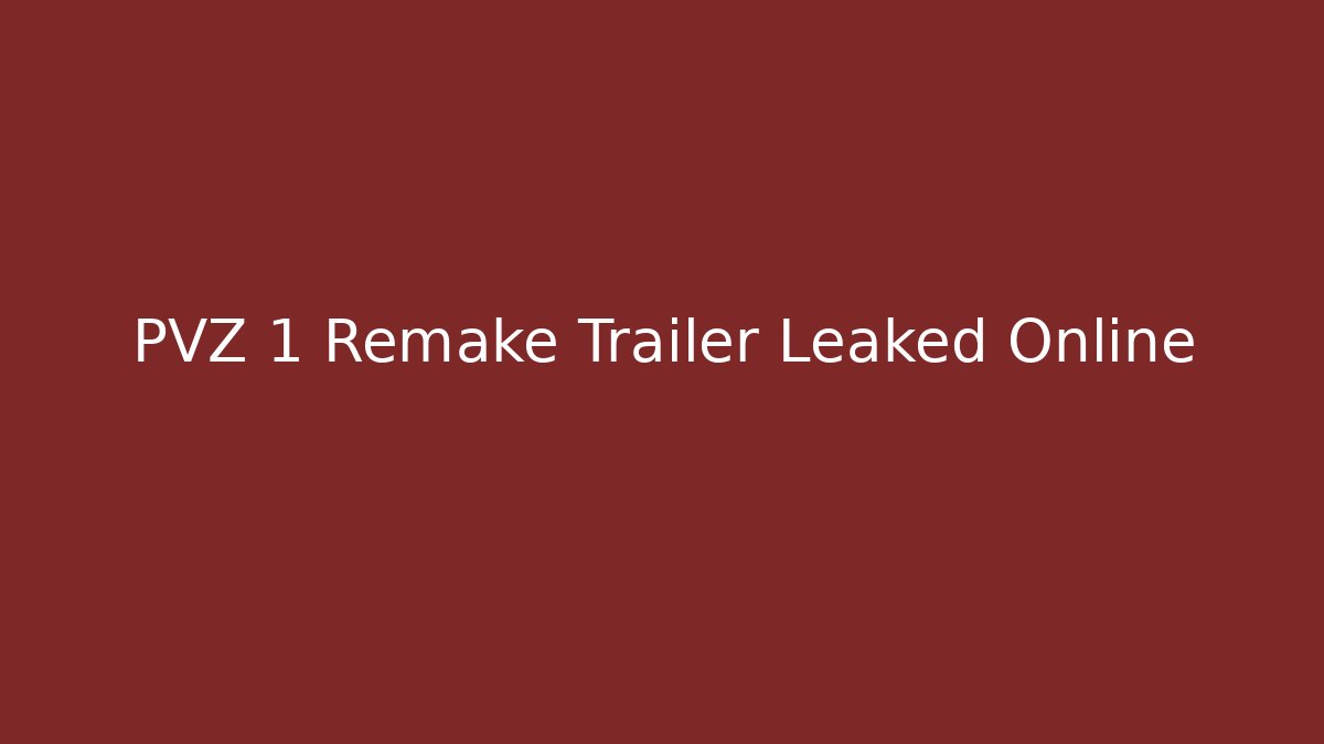 PVZ 1 Remake Trailer Leaked Online
