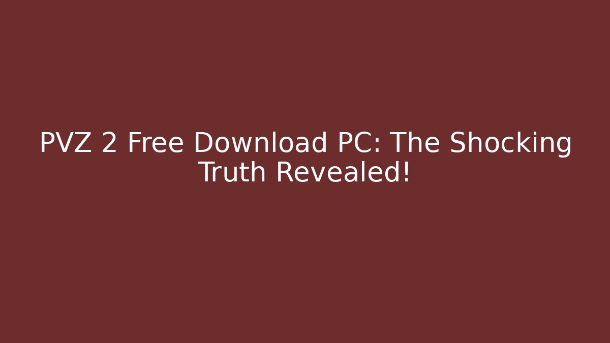 PVZ 2 Free Download PC: The Shocking Truth Revealed!