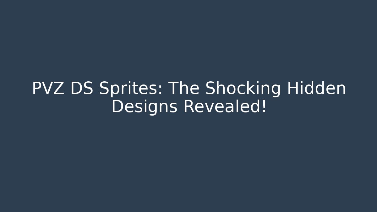 PVZ DS Sprites: The Shocking Hidden Designs Revealed!