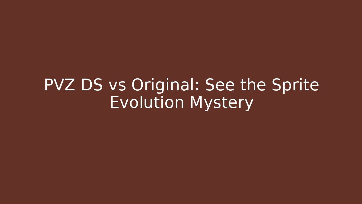 PVZ DS vs Original: See the Sprite Evolution Mystery