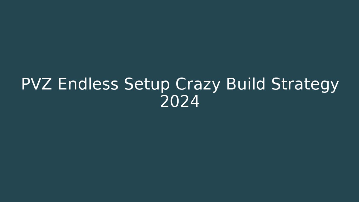 PVZ Endless Setup Crazy Build Strategy 2024