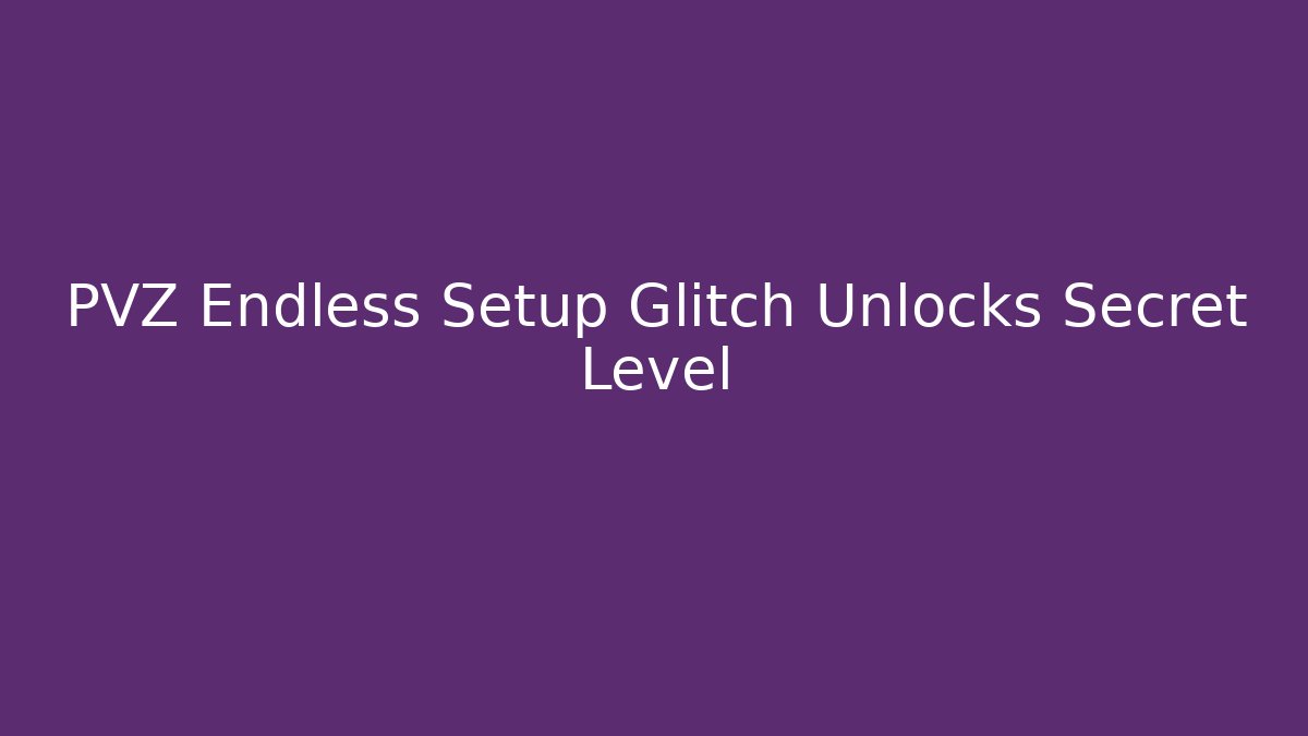 PVZ Endless Setup Glitch Unlocks Secret Level