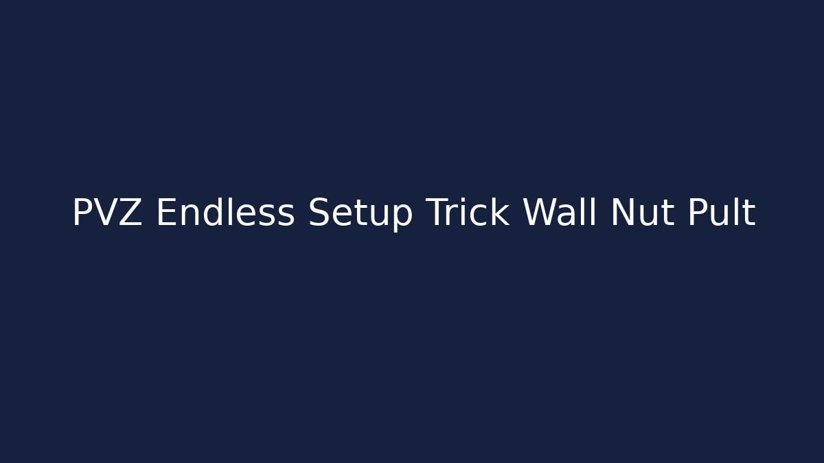 PVZ Endless Setup Trick Wall Nut Pult