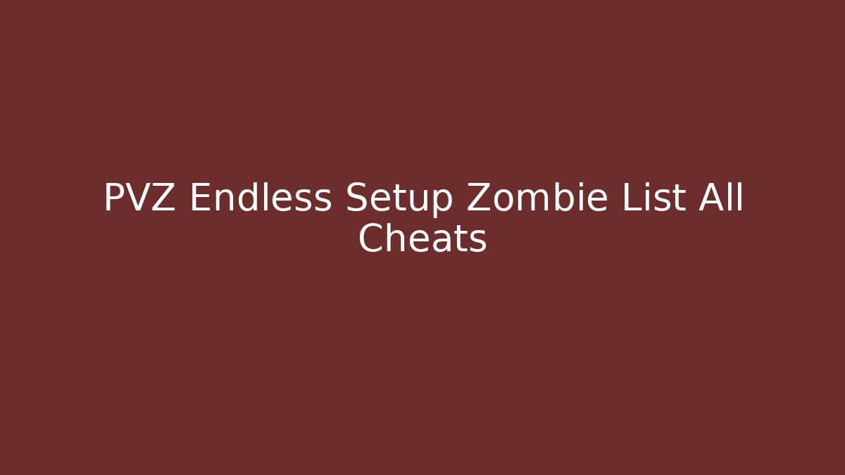 PVZ Endless Setup Zombie List All Cheats