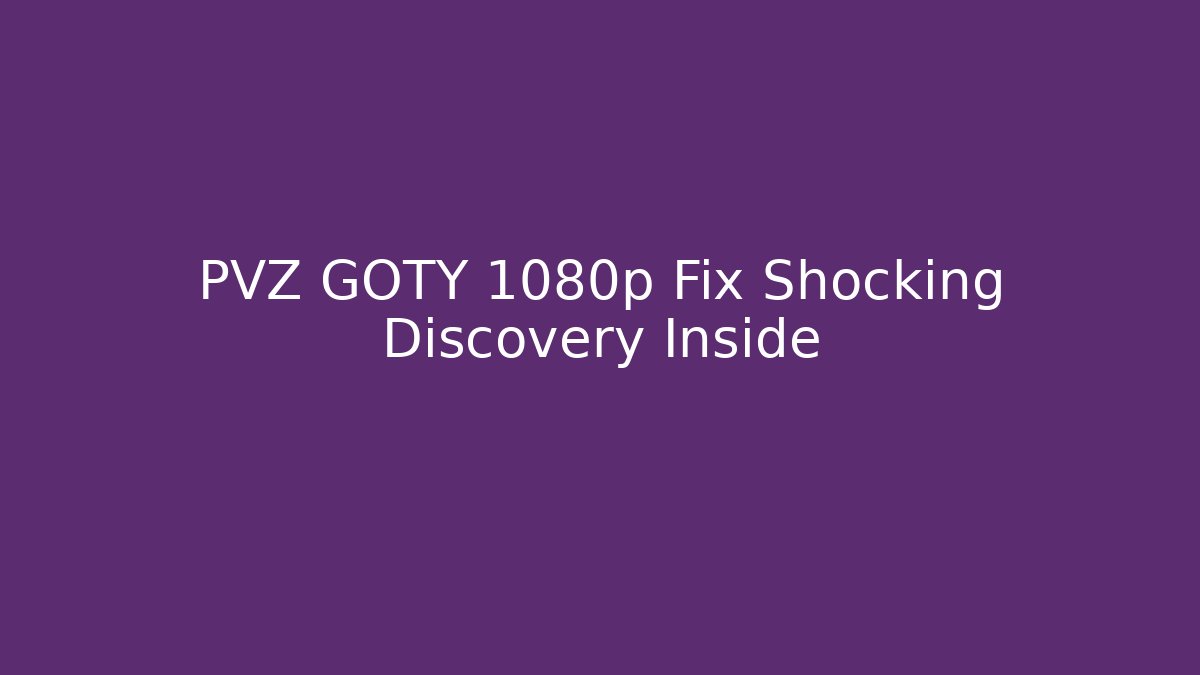 PVZ GOTY 1080p Fix Shocking Discovery Inside