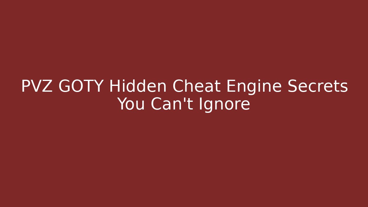 PVZ GOTY Hidden Cheat Engine Secrets You Can't Ignore