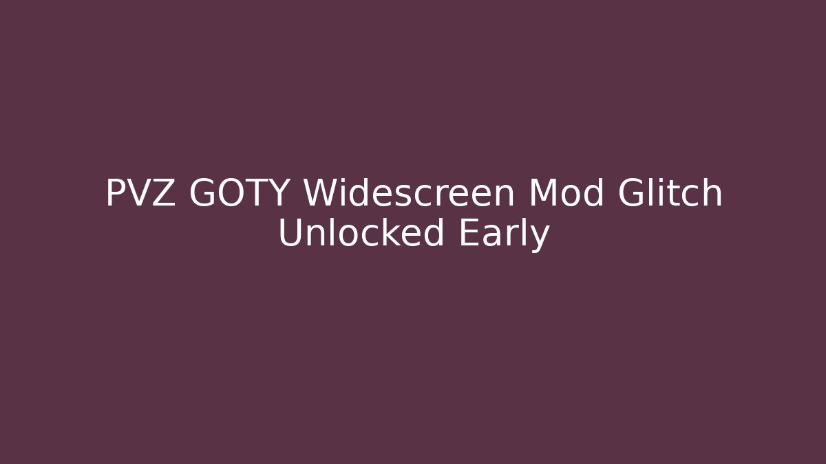 PVZ GOTY Widescreen Mod Glitch Unlocked Early