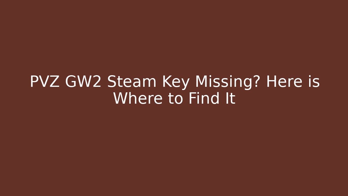 PVZ GW2 Steam Key Missing? Here is Where to Find It - Critter Realm