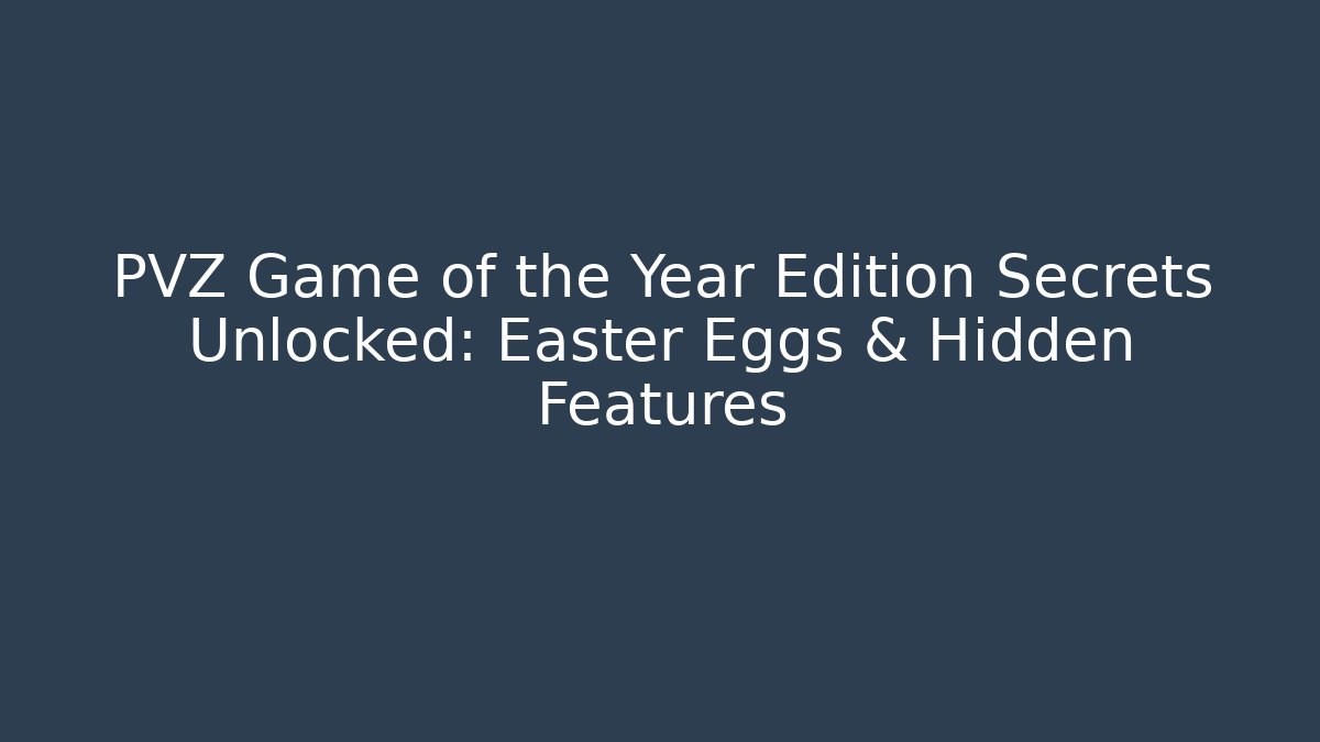 PVZ Game of the Year Edition Secrets Unlocked: Easter Eggs & Hidden Features