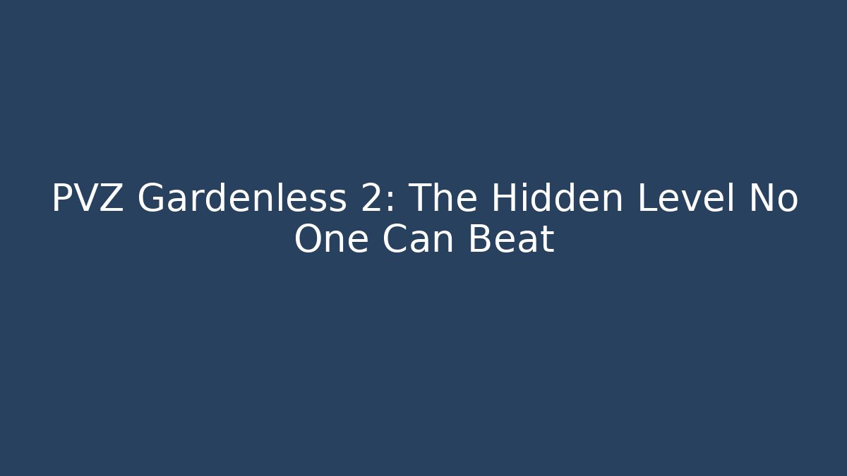 PVZ Gardenless 2: The Hidden Level No One Can Beat