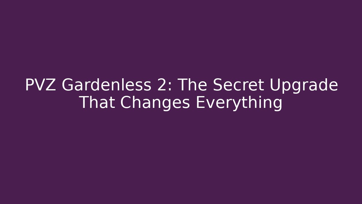 PVZ Gardenless 2: The Secret Upgrade That Changes Everything