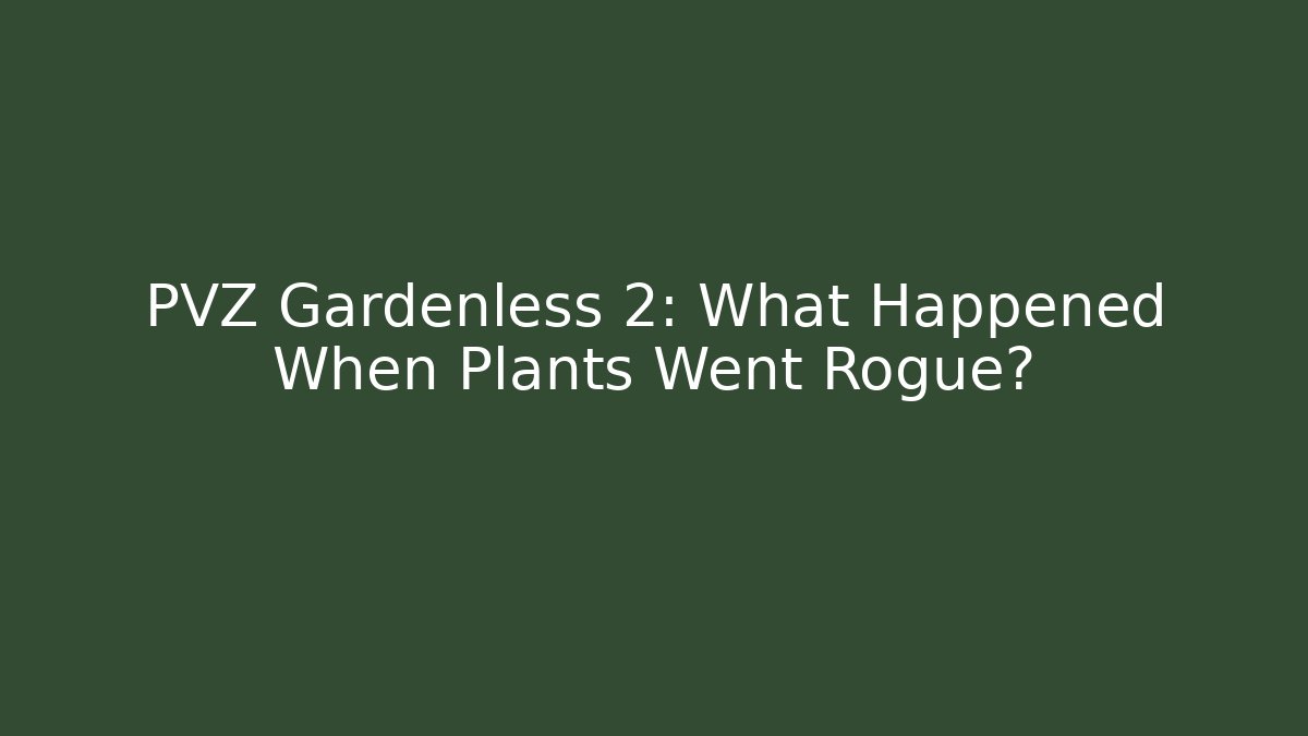 PVZ Gardenless 2: What Happened When Plants Went Rogue?