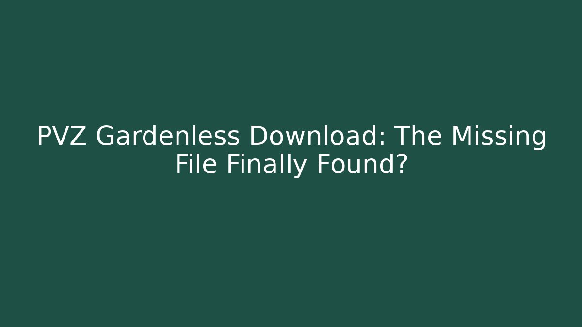 PVZ Gardenless Download: The Missing File Finally Found?