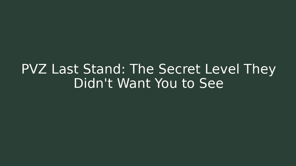PVZ Last Stand: The Secret Level They Didn't Want You to See