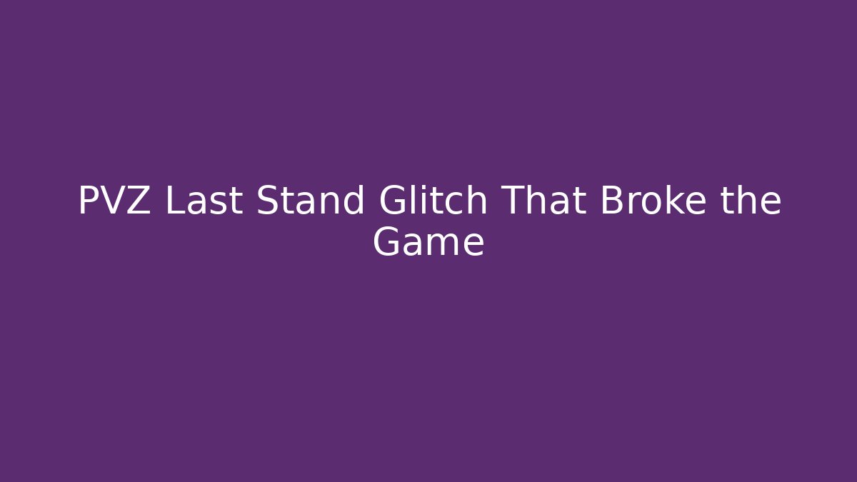 PVZ Last Stand Glitch That Broke the Game
