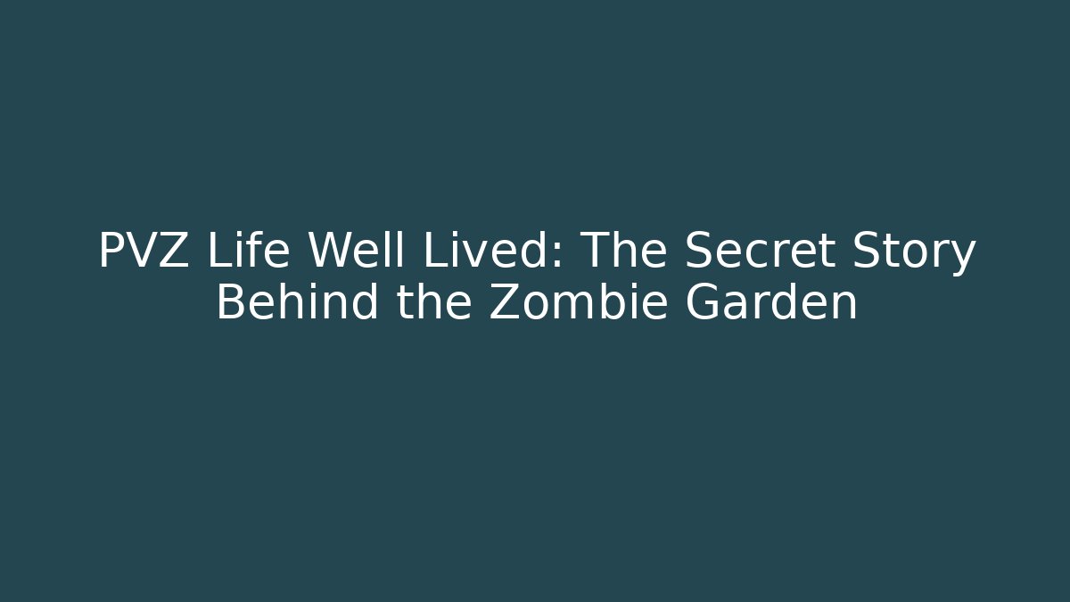 PVZ Life Well Lived: The Secret Story Behind the Zombie Garden
