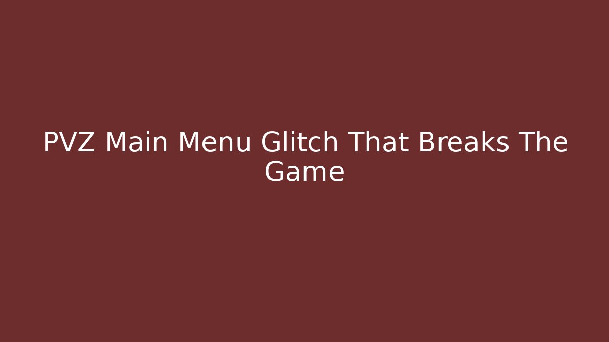 PVZ Main Menu Glitch That Breaks The Game
