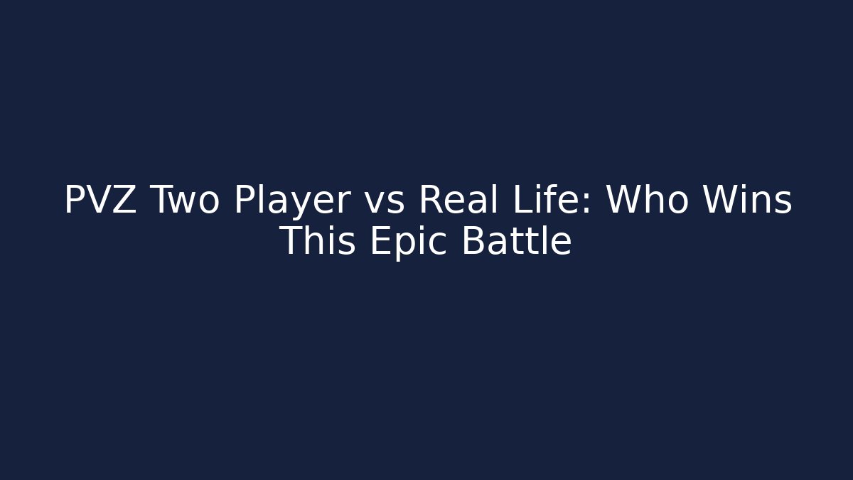 PVZ Two Player vs Real Life: Who Wins This Epic Battle